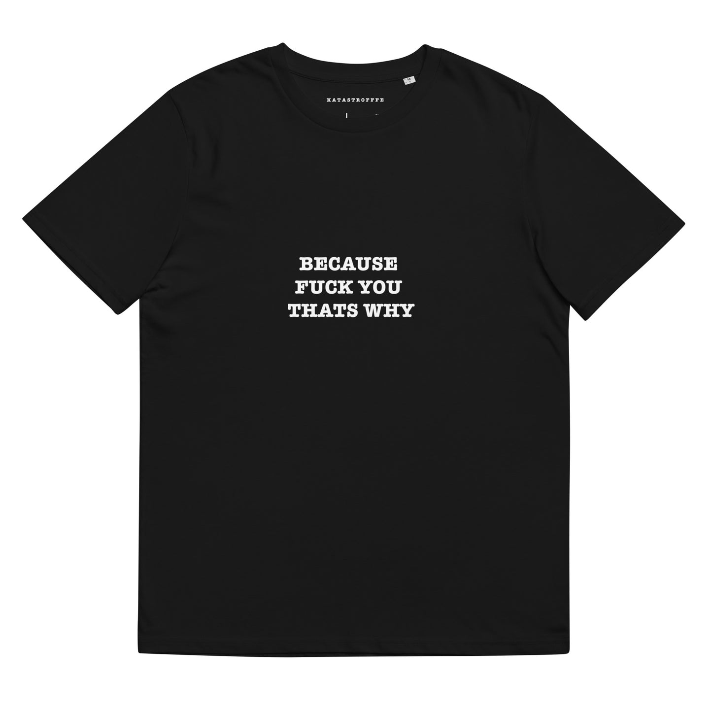 BECAUSE FUCK YOU THATS WHY Black Katastrofffe Unisex organic cotton t-shirt