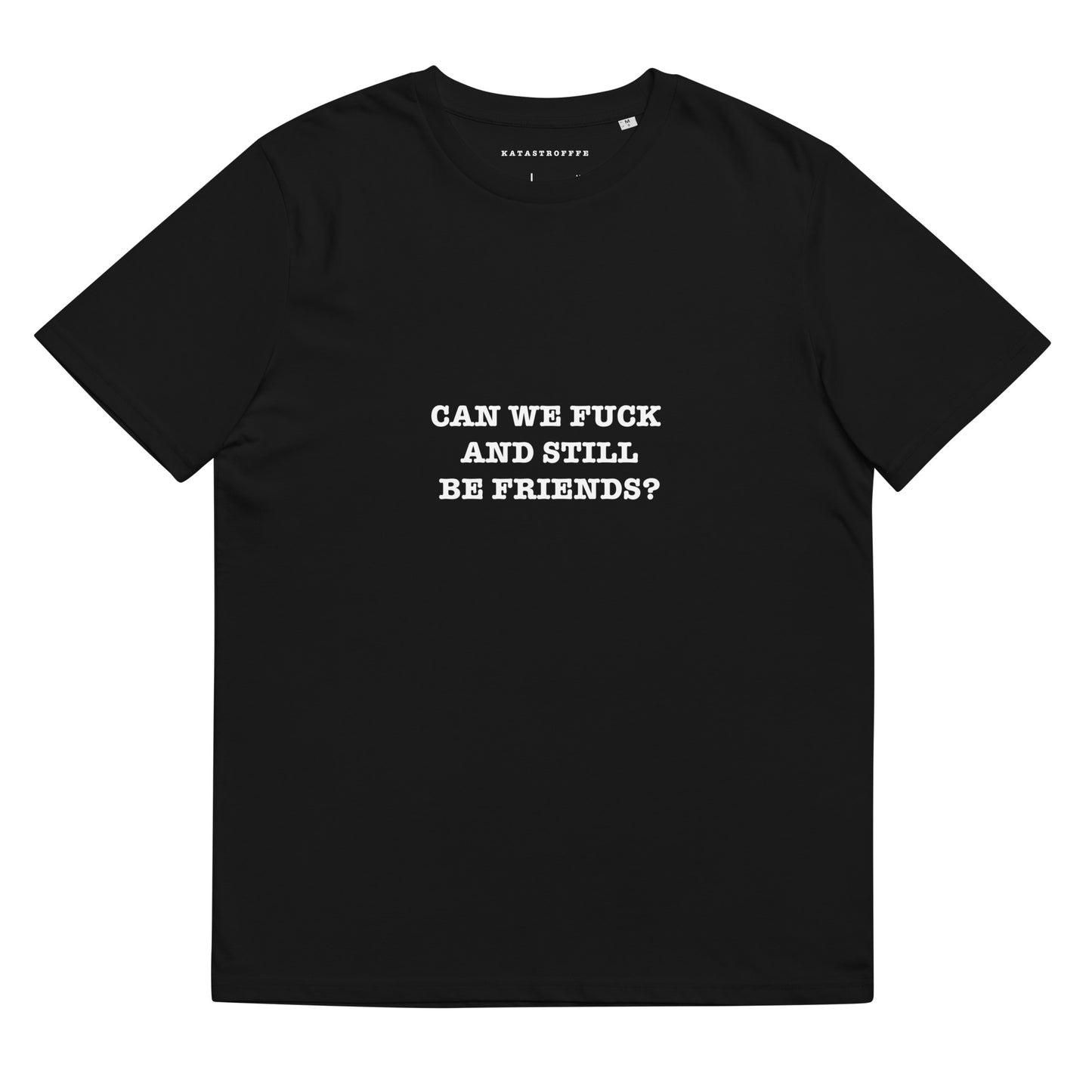 CAN WE FUCK AND STILL BE FRIENDS? Katastrofffe Unisex organic cotton t-shirt