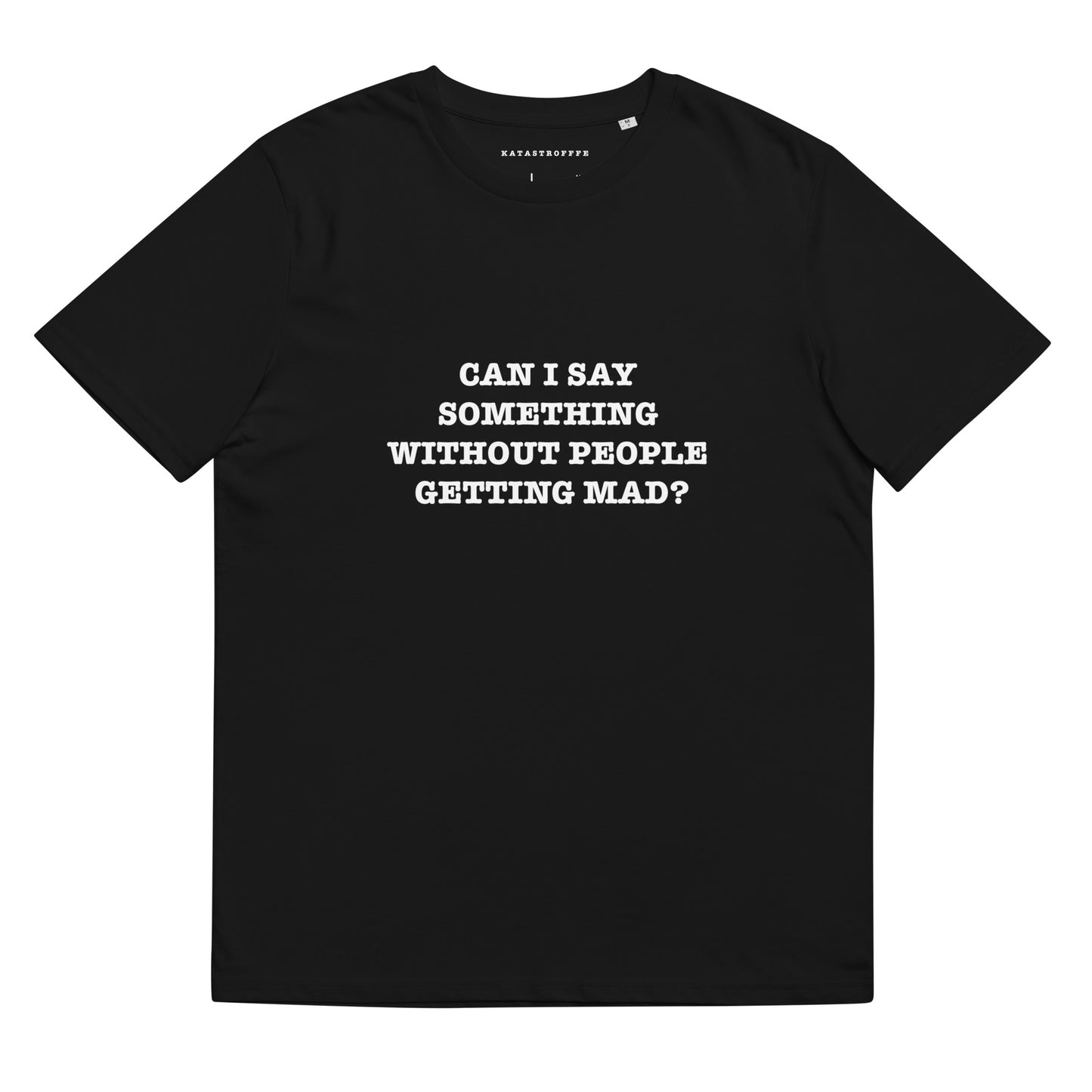 CAN I SAY SOMETHING WITHOUT PEOPLE GETTING MAD? Katastrofffe Unisex organic cotton t-shirt