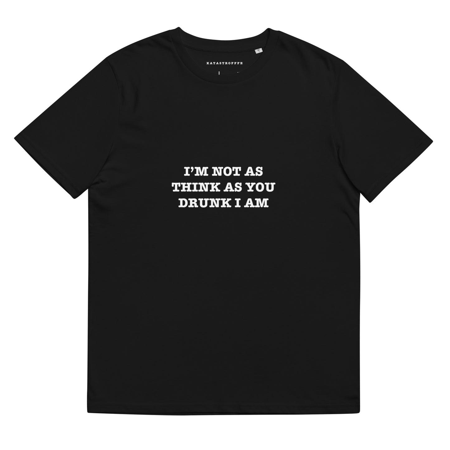 IM NOT AS THINK AS YOU DRUNK I AM Katastrofffe Unisex organic cotton t-shirt