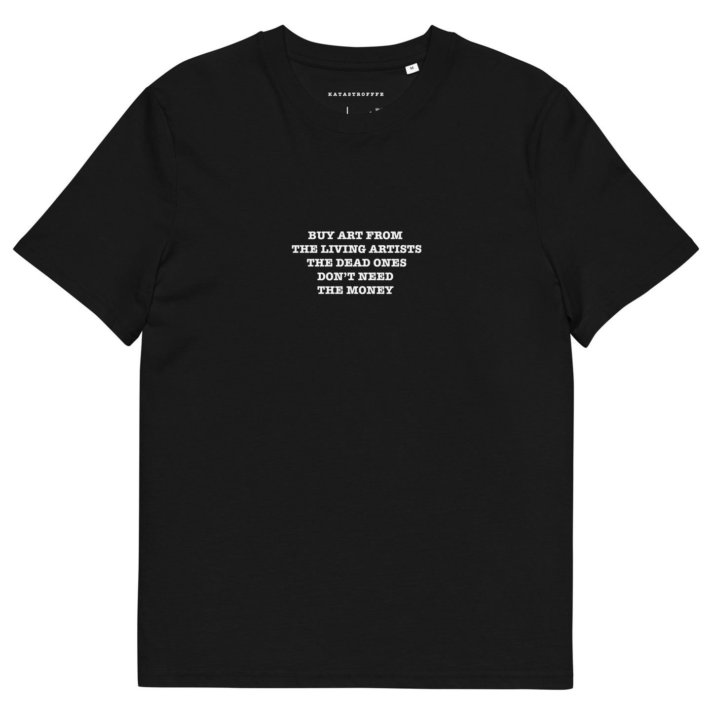 BUY ART FROM THE LIVING ARTISTS THE DEAD ONES DON’T NEED THE MONEY Unisex organic cotton t-shirt