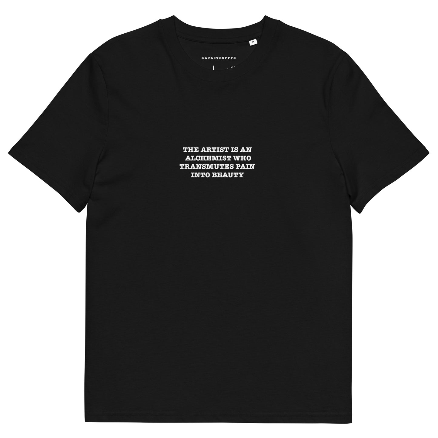 THE ARTIST IS AN ALCHEMIST WHO TRANSMUTES PAIN INTO BEAUTY Unisex organic cotton t-shirt