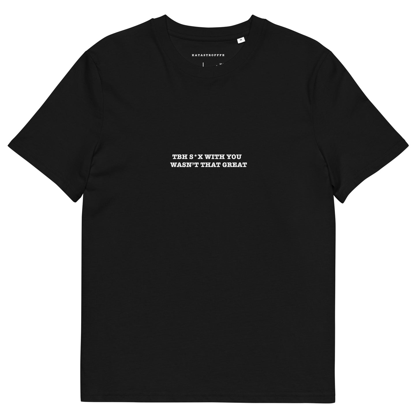 TBH SEX WITH YOU WASNT THAT GREAT Unisex organic cotton t-shirt
