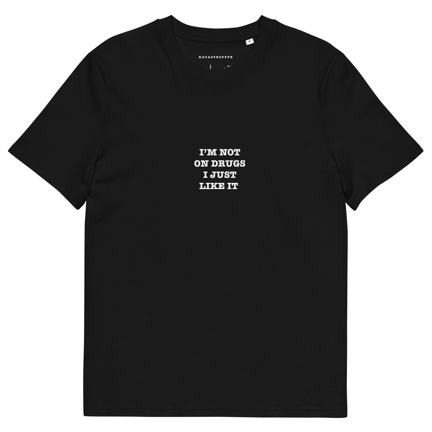 I’M NOT ON DRUGS I JUST LIKE IT Unisex organic cotton t-shirt