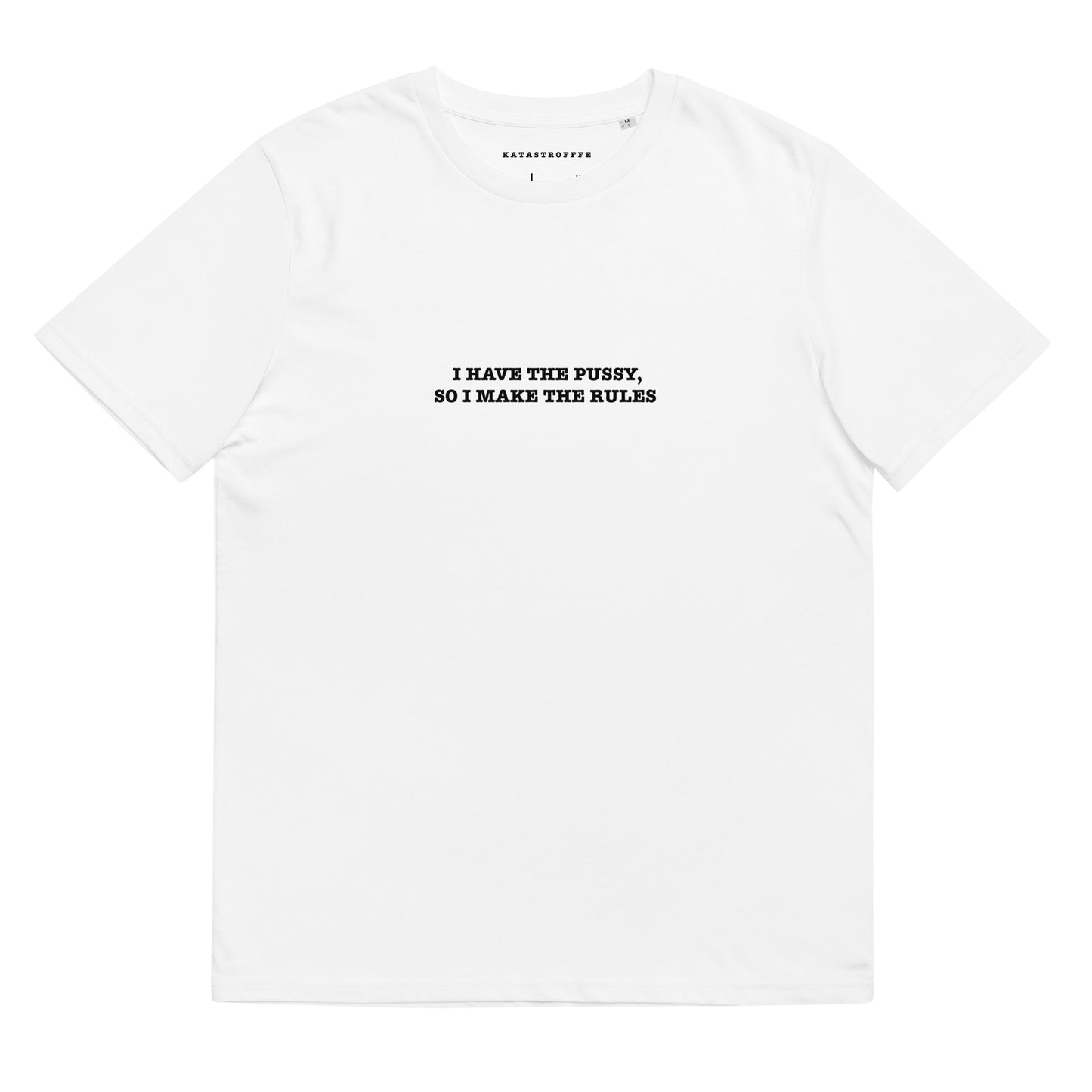 I HAVE THE PUSSY SO I MAKE THE RULES White Katastrofffe Unisex organic cotton t-shirt