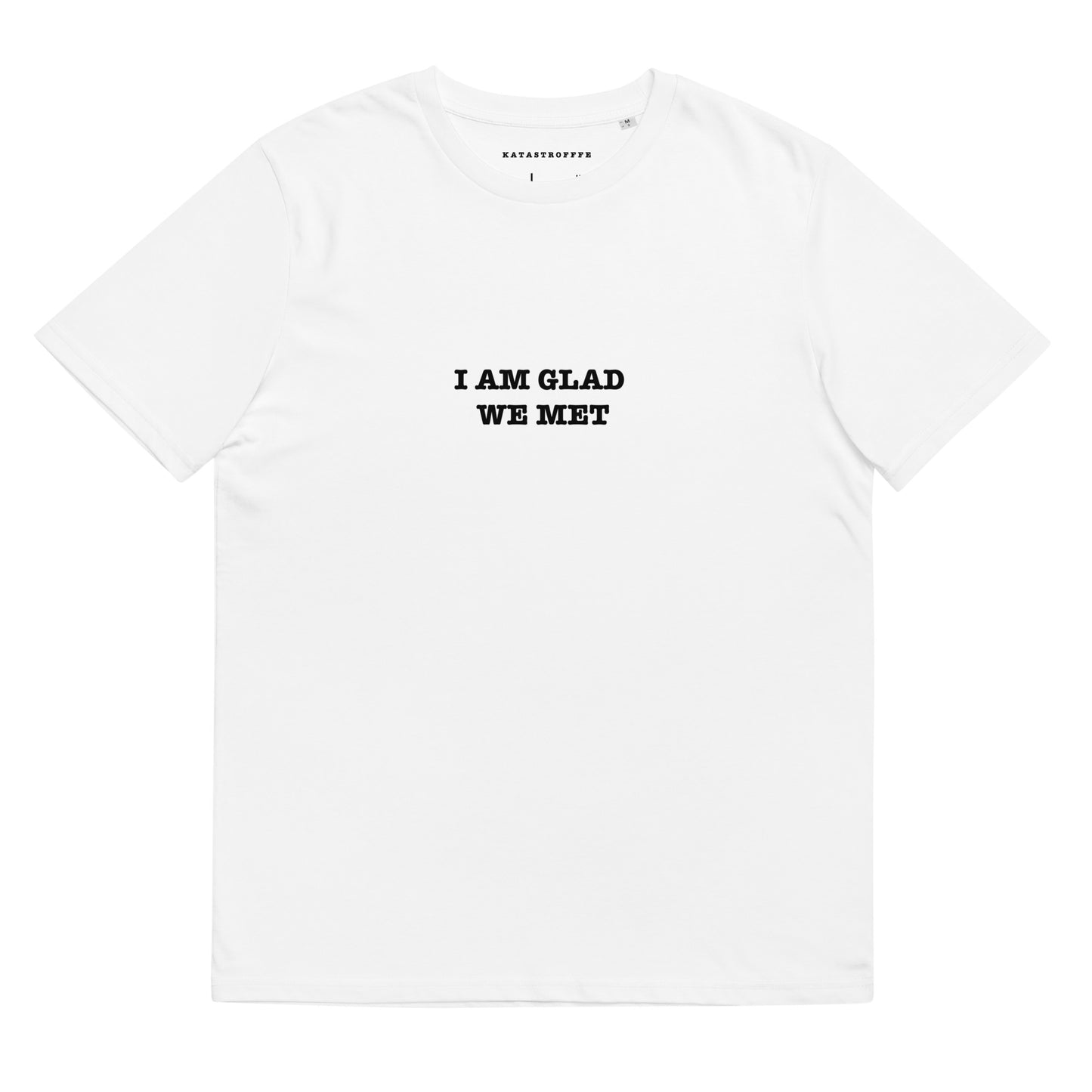 I AM GLAD WE MET White Katastrofffe Unisex organic cotton t-shirt