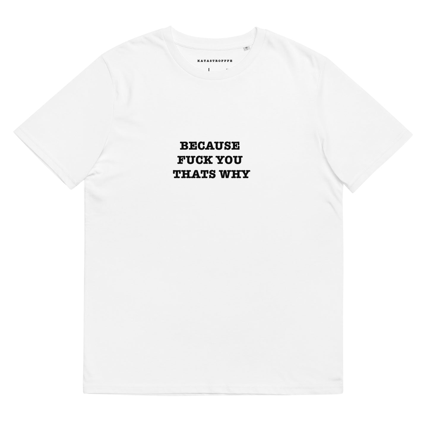 BECAUSE FUCK YOU THATS WHY White Katastrofffe Unisex organic cotton t-shirt