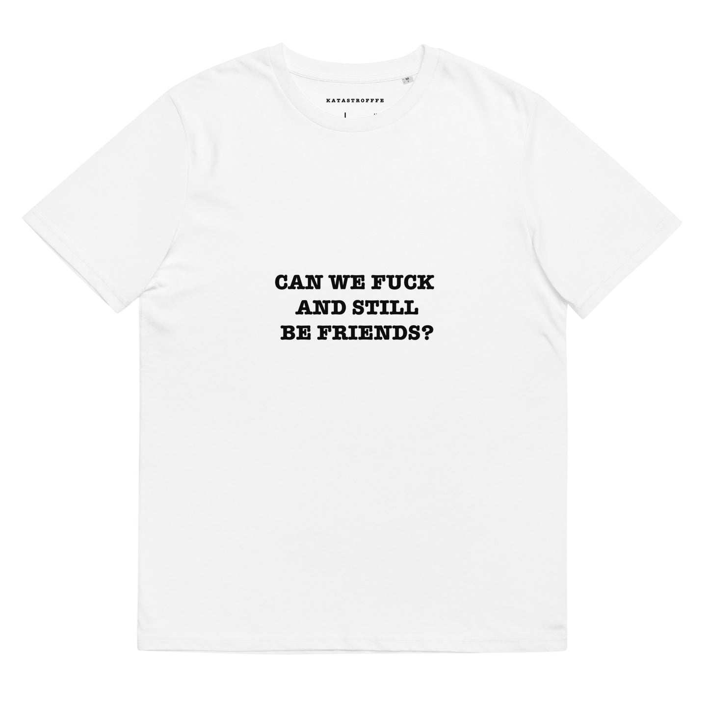 CAN WE FUCK AND STILL BE FRIENDS? Katastrofffe Unisex organic cotton t-shirt