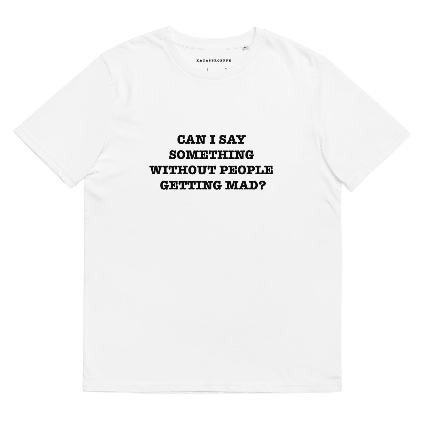 CAN I SAY SOMETHING WITHOUT PEOPLE GETTING MAD? Katastrofffe Unisex organic cotton t-shirt