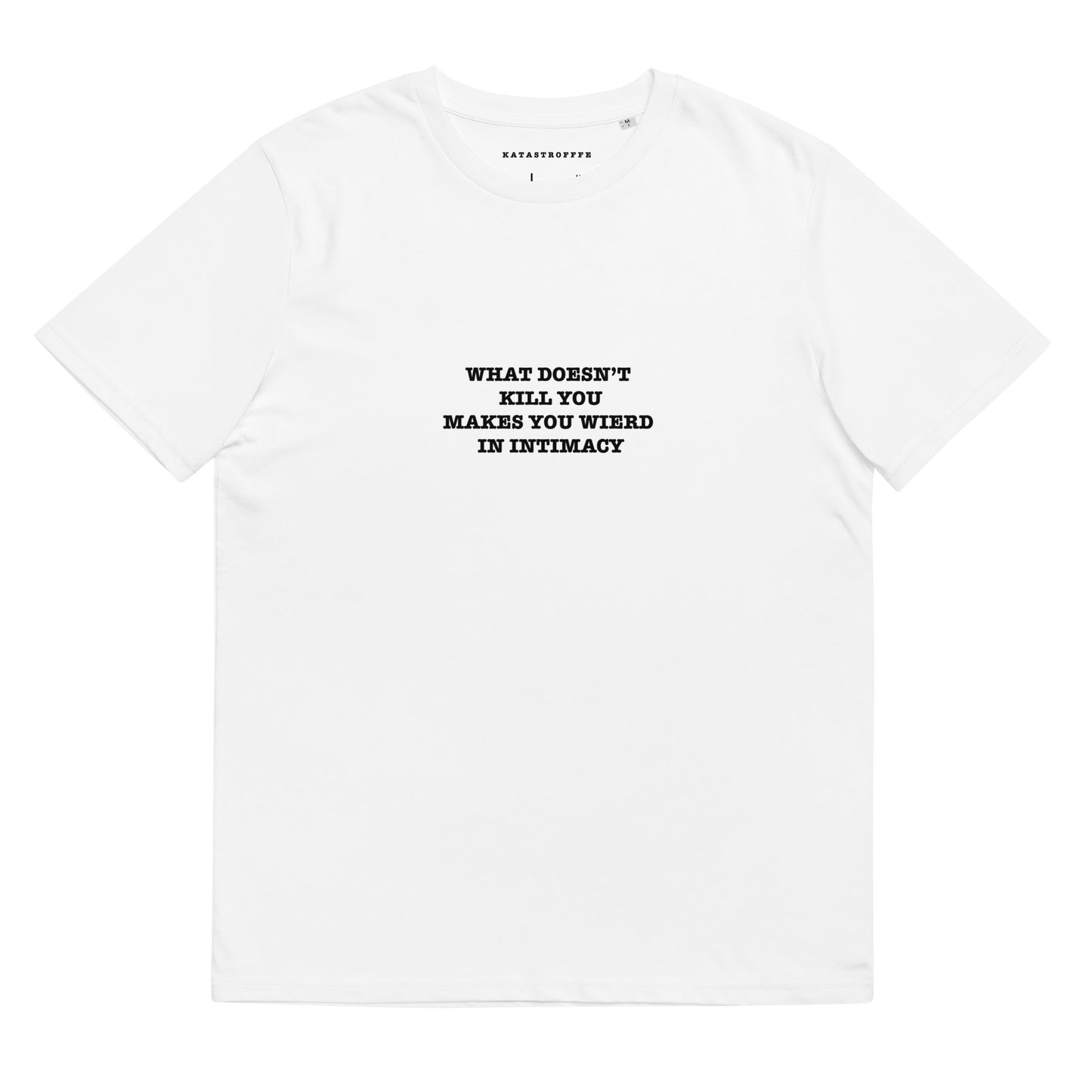 WHAT DOESNT KILL YOU MAKES YOU WIERD IN INTIMACY Katastrofffe Unisex organic cotton t-shirt