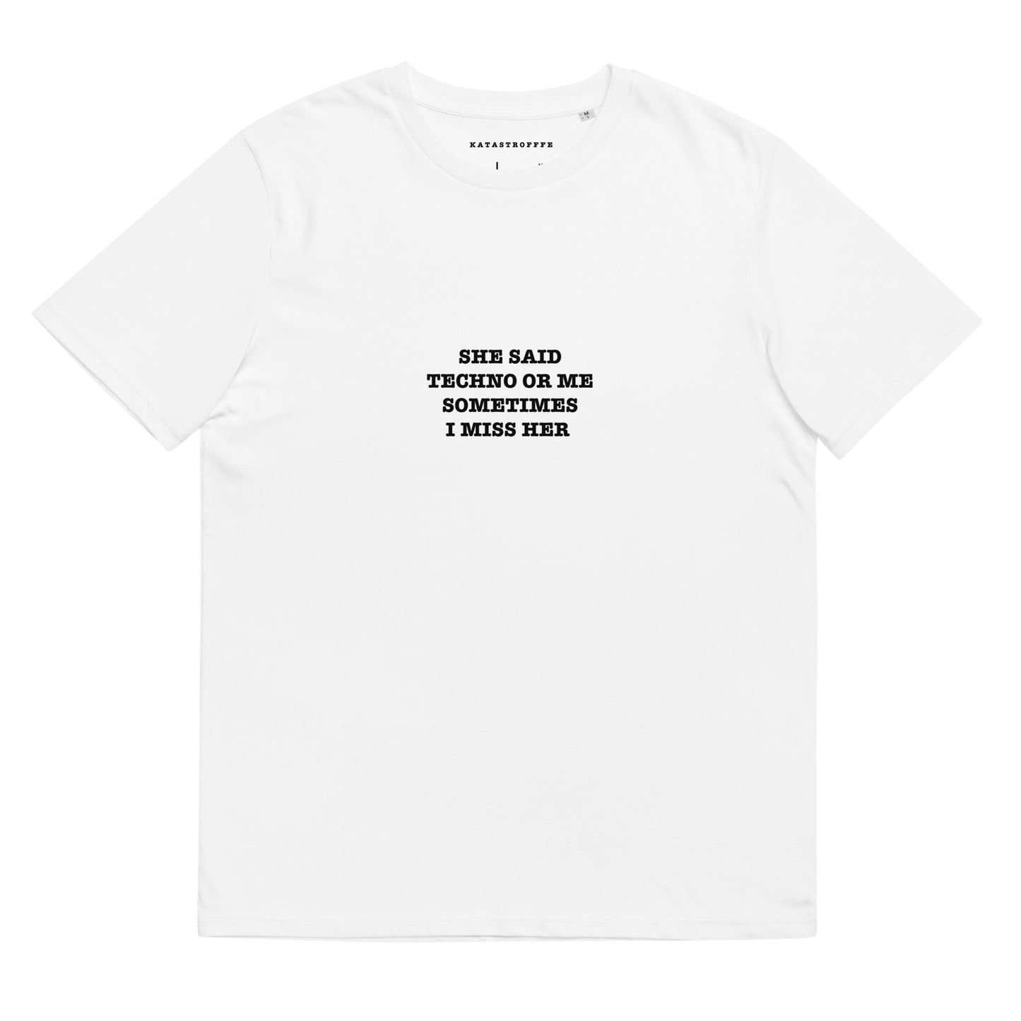 SHE SAID TECHNO OR ME SOMETIMES I MISS HER KATASTROFFFE Unisex organic cotton t-shirt