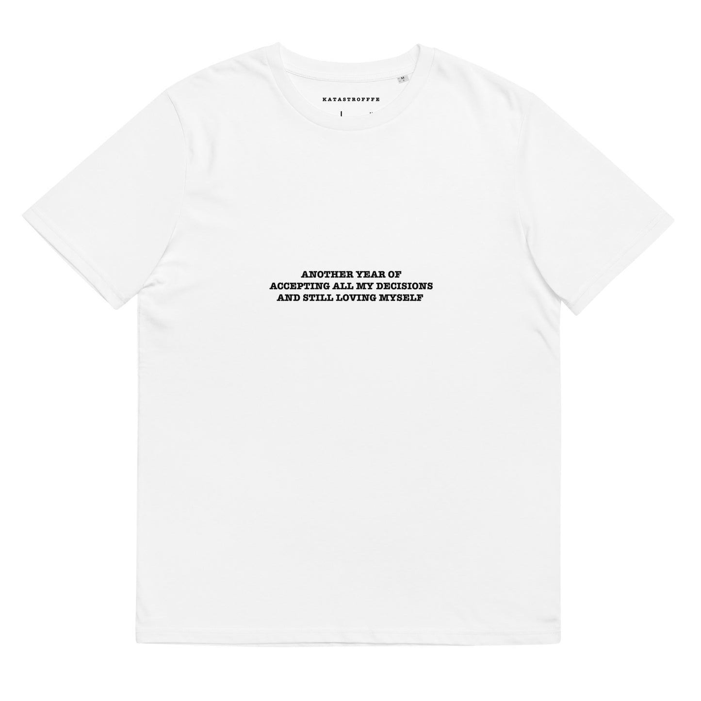 ANOTHER YEAR OF ACCEPTING ALL MY DECISIONS AND STILL LOVING MYSELF Katastrofffe Unisex organic cotton t-shirt