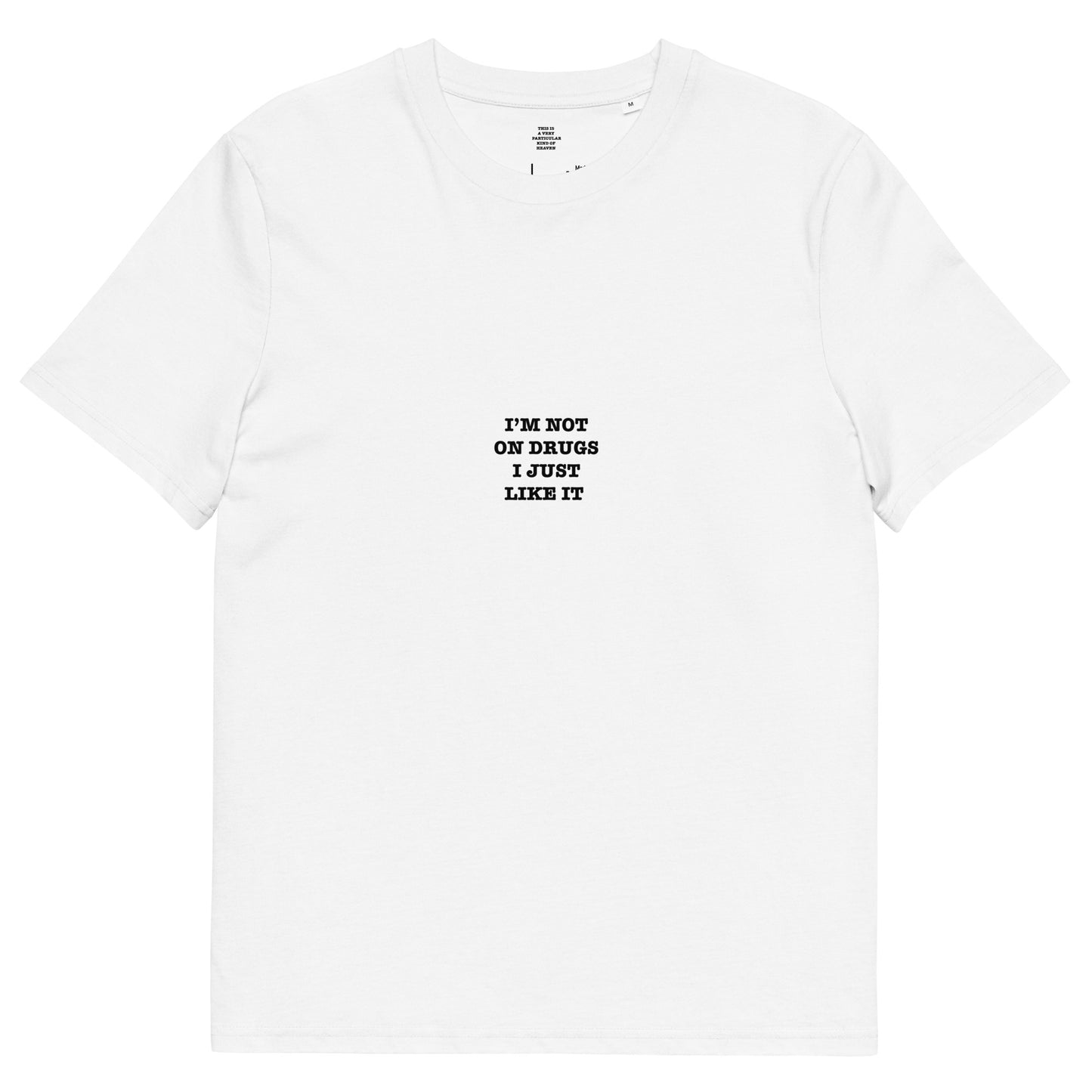 I’M NOT ON DRUGS I JUST LIKE IT Unisex organic cotton t-shirt
