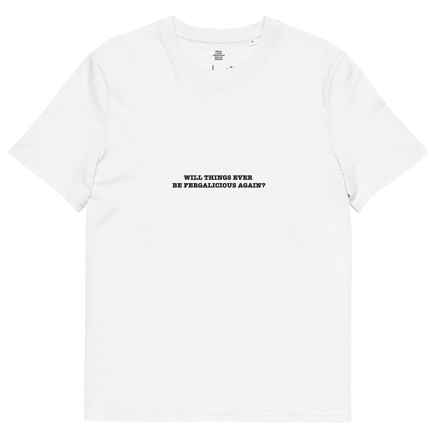 WILL THINGS EVER BE FERGALICIOUS AGAIN? Unisex organic cotton t-shirt