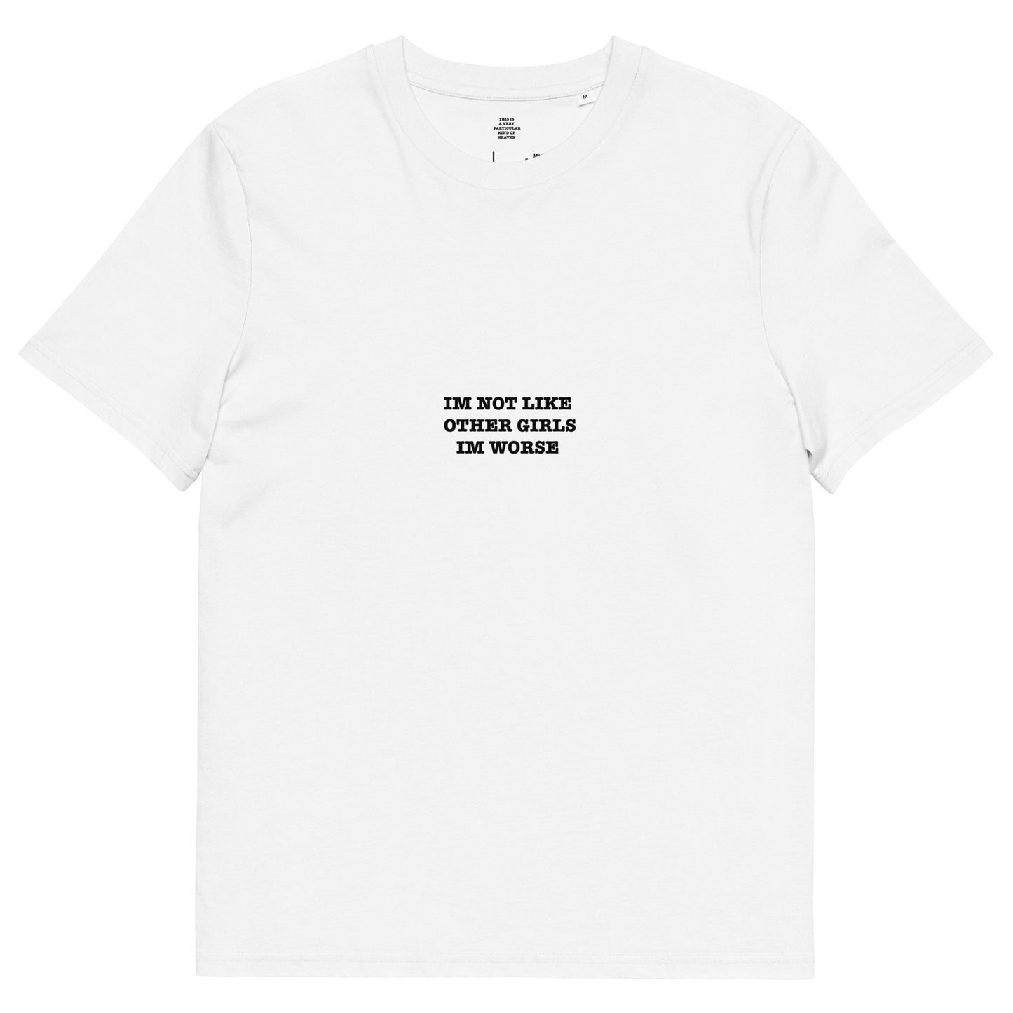 IM NOT LIKE OTHER GIRLS IM WORSE Unisex organic cotton t-shirt