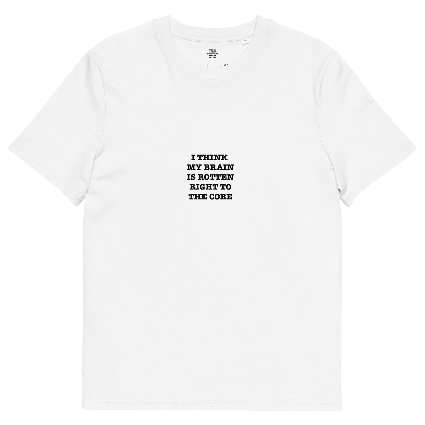 I THINK MY BRAIN IS ROTTEN RIGHT TO THE CORE Unisex organic cotton t-shirt