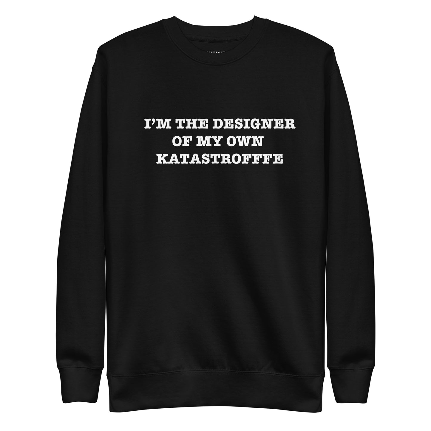I AM THE DESIGNER OF MY OWN KATASTROFFFE Unisex Premium Sweatshirt