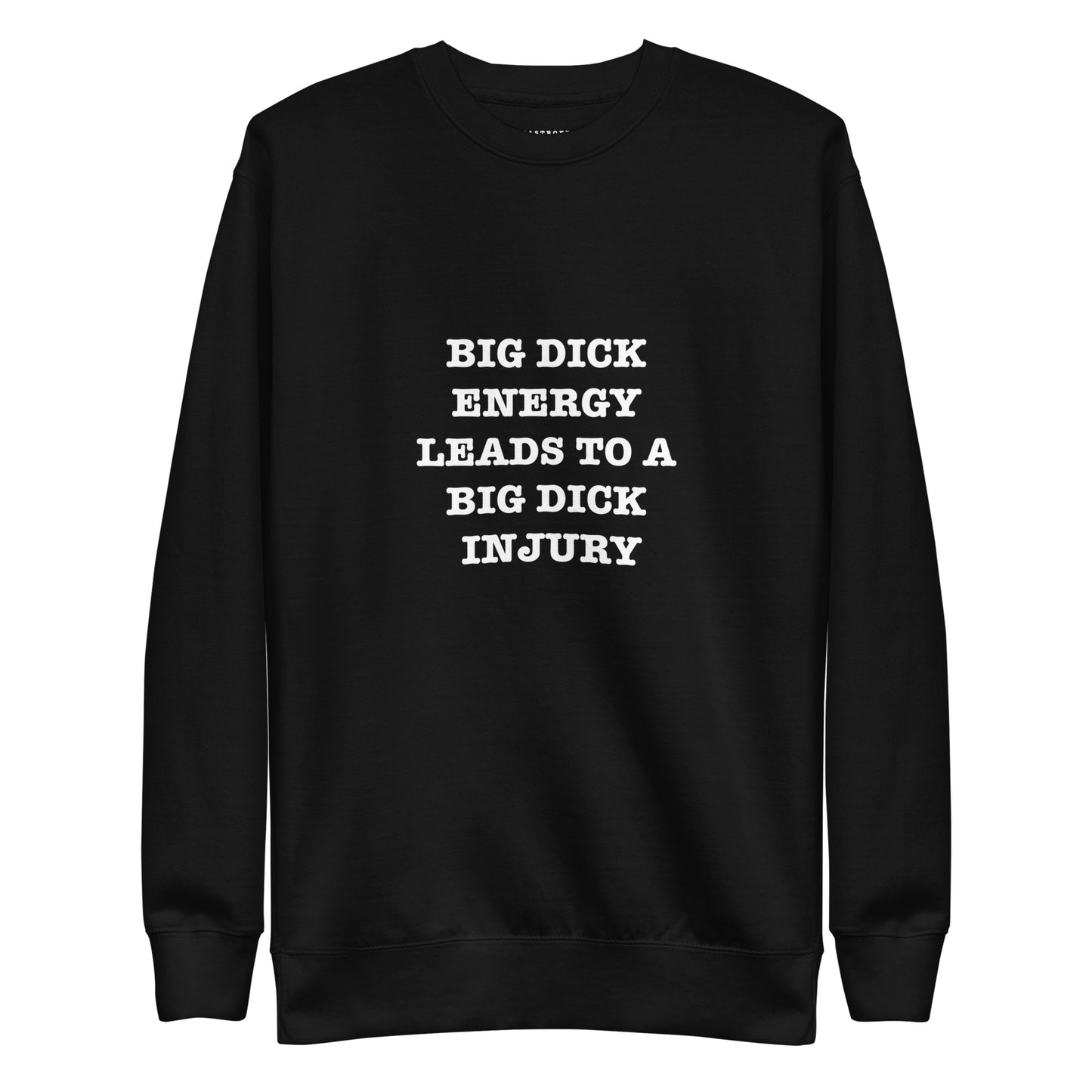 BIG DICK ENERGY LEADS TO A BIG DICK INJURY Unisex Premium Sweatshirt