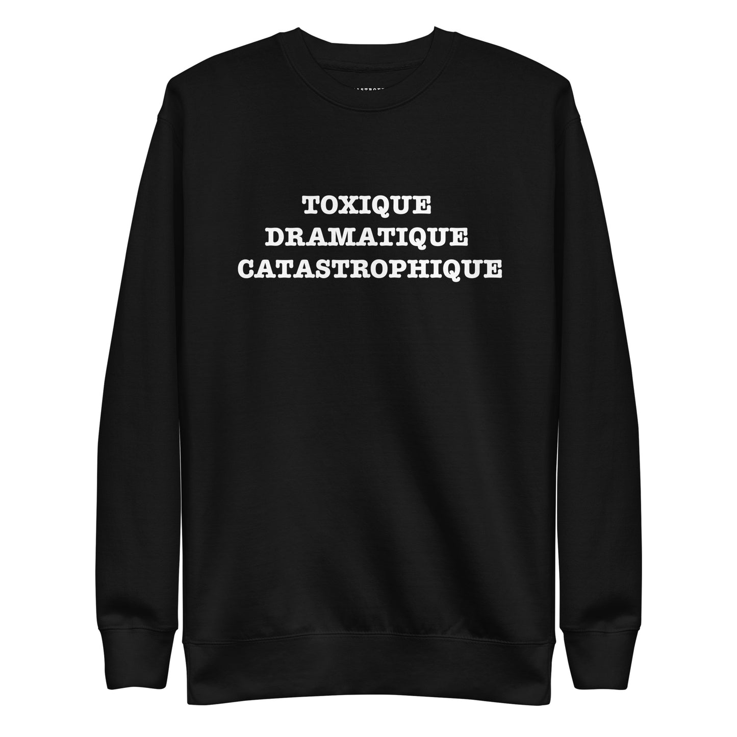 TOXIQUE DRAMATIQUE CATASTROPHIQUE Katastrofffe Unisex Premium Sweatshirt