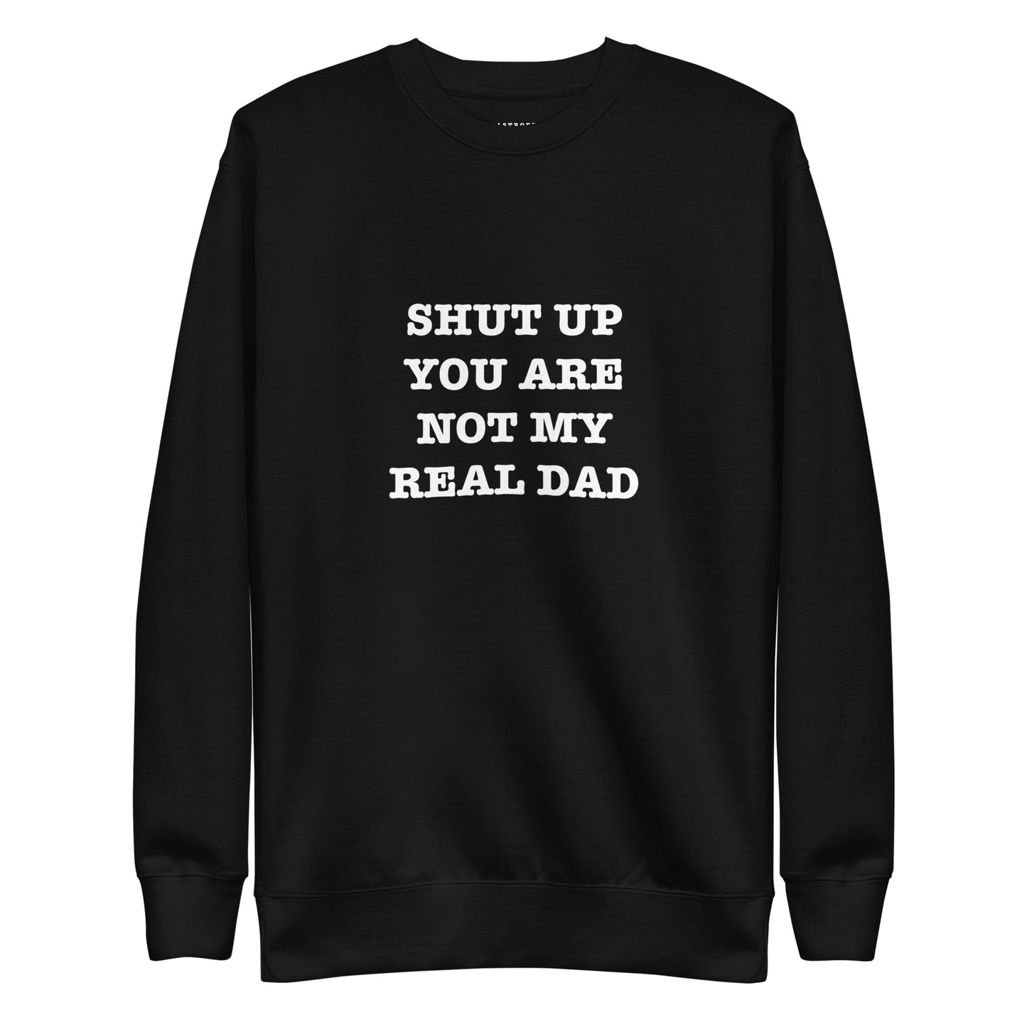 SHUT UP YOU ARE NOT MY REAL DAD Katastrofffe Unisex Premium Sweatshirt