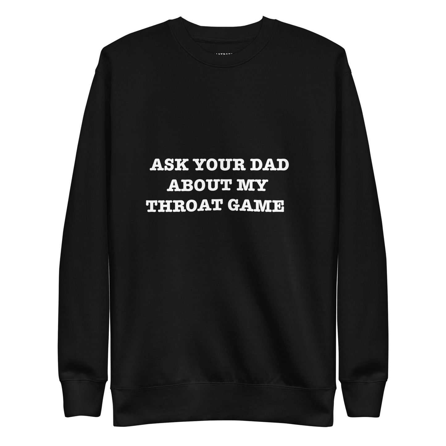 ASK YOUR DAD ABOUT MY THROAT GAME Unisex Premium Sweatshirt