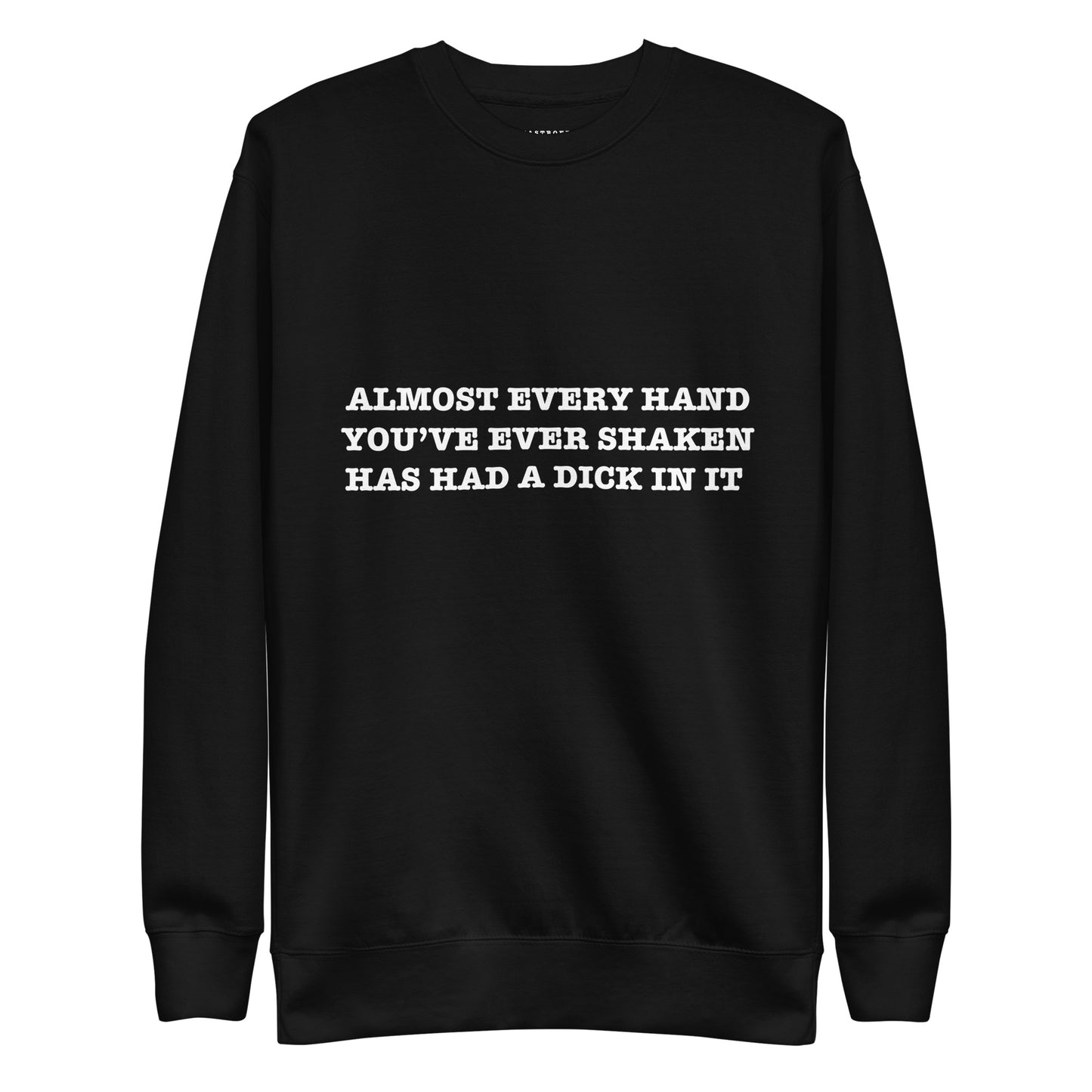 ALMOST EVERY HAND YOU'VE EVER SHAKEN HAS HAD A DICK IN IT Katastrofffe Unisex Premium Sweatshirt