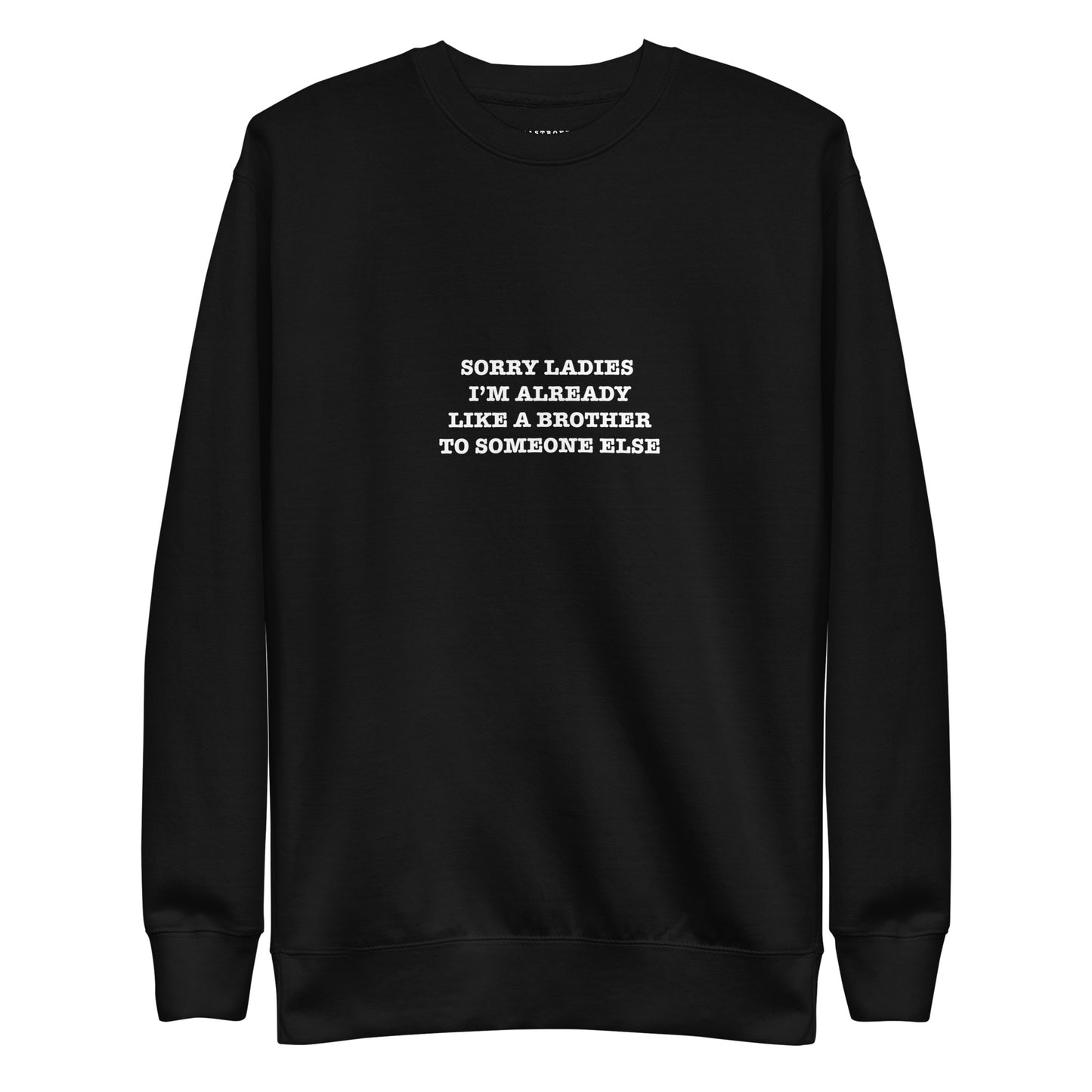 SORRY LADIES I'M ALREADY LIKE A BROTHER TO SOMEONE ELSE KATASTROFFFE Unisex Premium Sweatshirt
