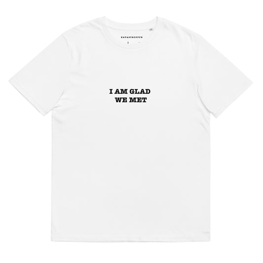 I AM GLAD WE MET White Katastrofffe Unisex organic cotton t-shirt