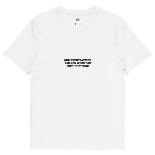 OUR EXPECTATIONS  FOR YOU WERE LOW BUT HOLY FUCK Unisex organic cotton t-shirt