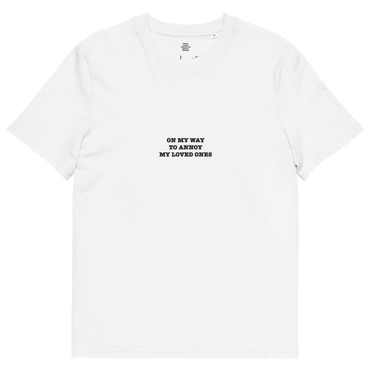 ON MY WAY  TO ANNOY  MY LOVED ONES Unisex organic cotton t-shirt