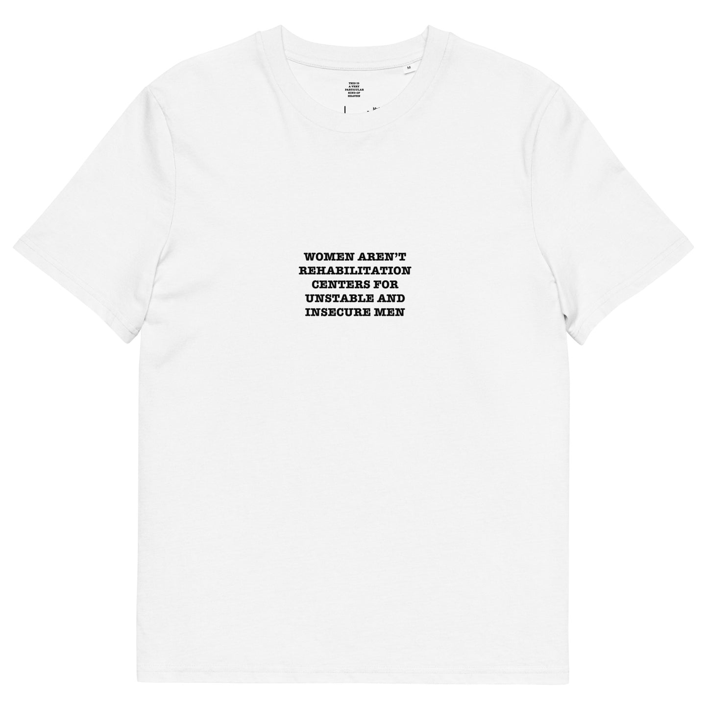 WOMEN AREN’T REHABILITATION CENTERS FOR UNSTABLE AND INSECURE MEN Unisex organic cotton t-shirt