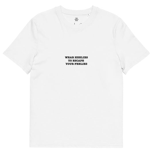 WEAR HEELIES TO ESCAPE  YOUR FEELIES  Unisex organic cotton t-shirt