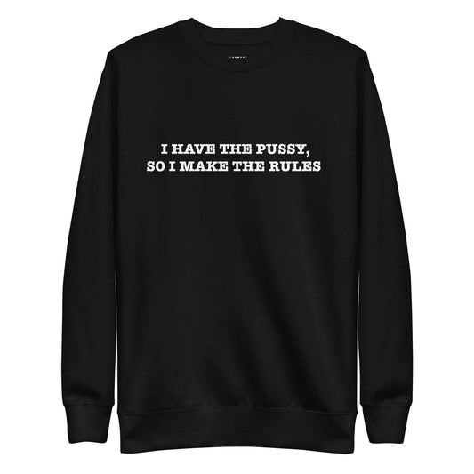 I HAVE THE PUSSY SO I MAKE THE RULES Unisex Premium Sweatshirt