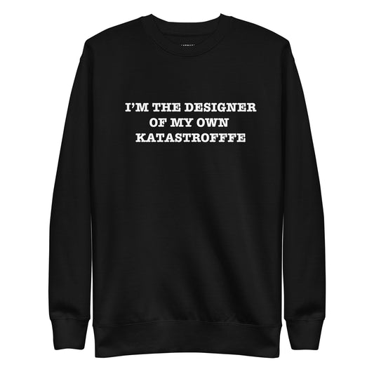 I AM THE DESIGNER OF MY OWN KATASTROFFFE Unisex Premium Sweatshirt