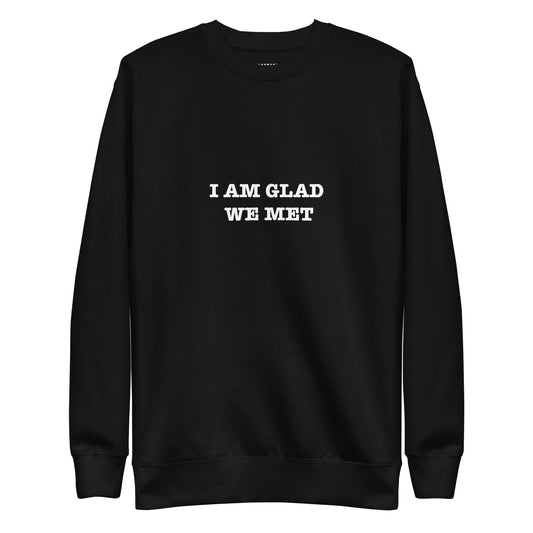 I AM GLAD WE MET Unisex Premium Sweatshirt