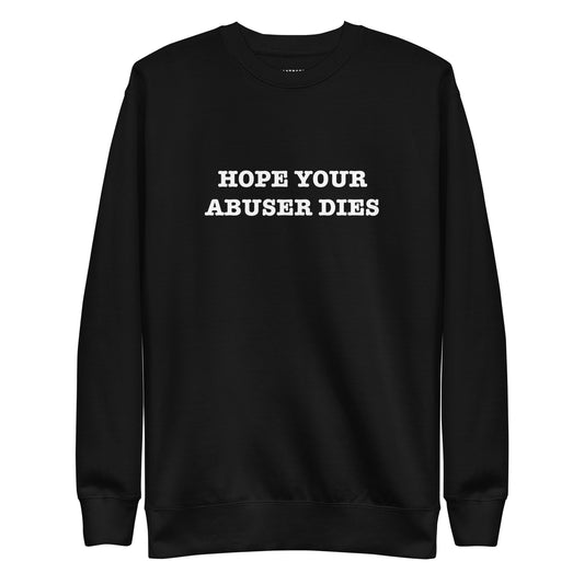 HOPE YOUR ABUSER DIES Unisex Premium Sweatshirt