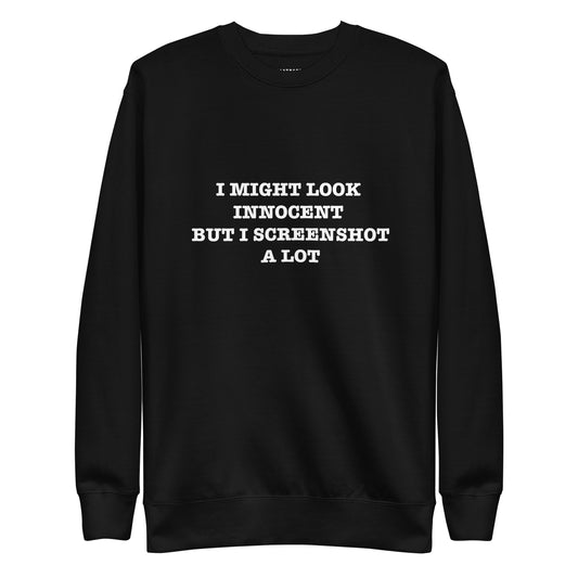 I MIGHT LOOK INNOCENT BUT I SCREENSHOT A LOT Unisex Premium Sweatshirt