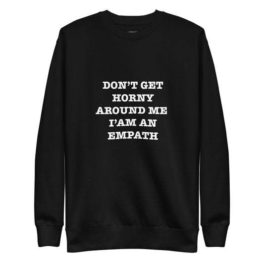 DONT GET HORNY AROUND ME IM AN EMPATH  Katastrofffe Unisex Premium Sweatshirt