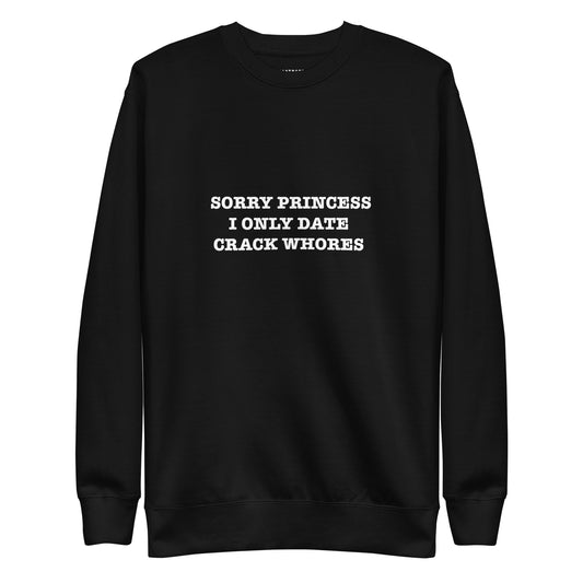 SORRY PRINCESS I ONLY DATE CRACK WHORES Katastrofffe Unisex Premium Sweatshirt