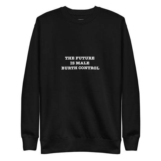 THE FUTURE IS MALE BIRTH CONTROL Katastrofffe Unisex Premium Sweatshirt